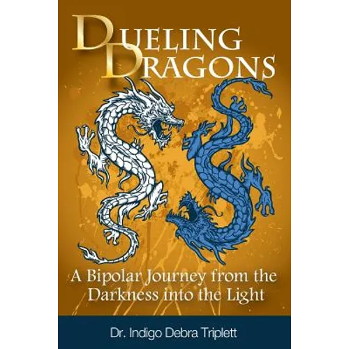 Dueling Dragons: A Bipolar Journey from the Darkness Into the Light - Paperback
