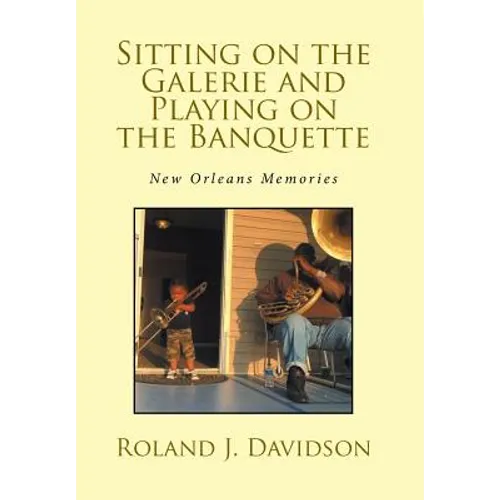 Sitting on the Galerie and Playing on the Banquette: New Orleans Memories - Hardcover