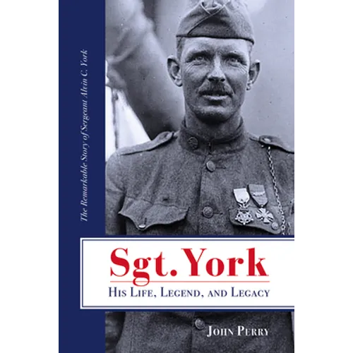 Sgt. York His Life, Legend, and Legacy: The Remarkable Story of Sergeant Alvin C. York - Paperback