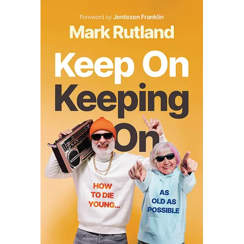 Keep on Keeping on: How to Die Young...as Old as Possible - Hardcover