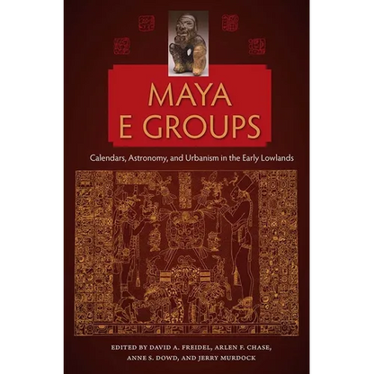 Maya E Groups: Calendars, Astronomy, and Urbanism in the Early Lowlands - Paperback