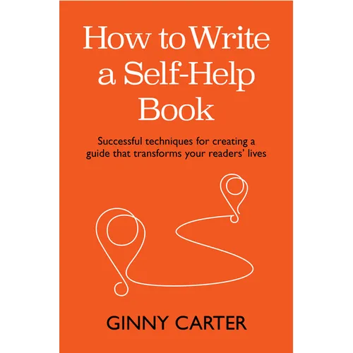 How to Write a Self-Help Book: Successful Techniques for Creating a Guide That Transforms Your Readers' Lives - Hardcover