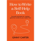 How to Write a Self-Help Book: Successful Techniques for Creating a Guide That Transforms Your Readers' Lives - Hardcover