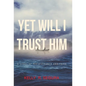 Yet Will I Trust Him: A Story of Perseverance and Faith - Hardcover