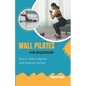 Wall Pilates For Beginners: Easy To Follow Step By Step Workout Exercise - Paperback