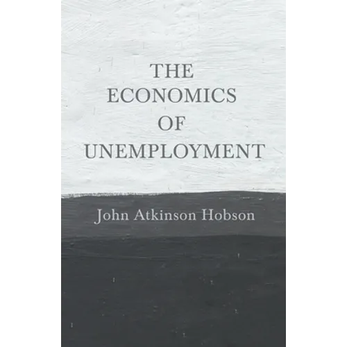 The Economics of Unemployment: With an Introductory Chapter From Problems of Poverty - Paperback