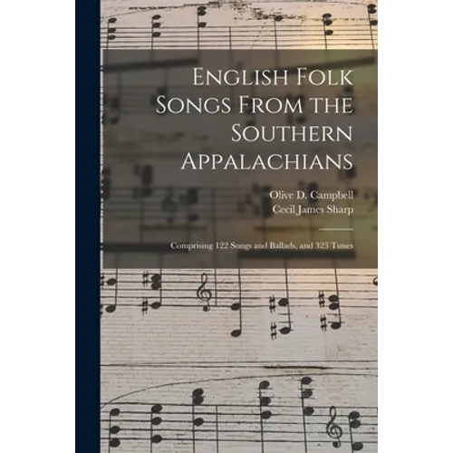 English Folk Songs From the Southern Appalachians: Comprising 122 Songs and Ballads, and 323 Tunes - Paperback