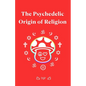The Psychedelic Origin of Religion - Paperback