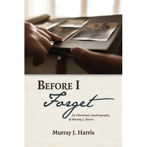 Before I Forget: An Illustrated Autobiography of Murray J. Harris - Hardcover