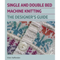 Single and Double Bed Machine Knitting: The Designers Guide - Hardcover