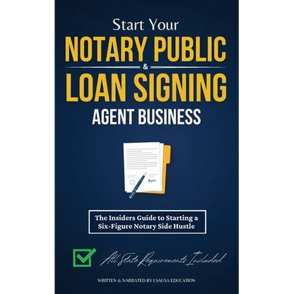 Start Your Notary Public & Loan Signing Agent Business: The Insiders Guide to Starting a Six-Figure Notary Side Hustle (All State Requirements Include - Paperback