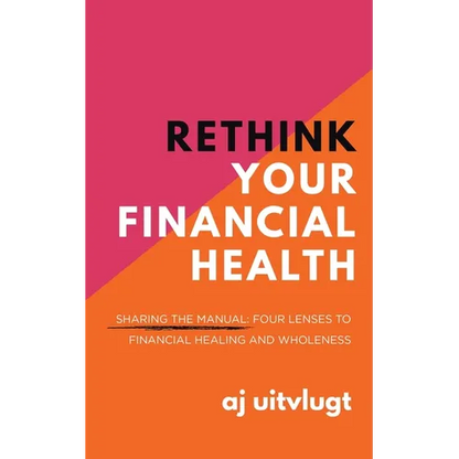 Rethink Your Financial Health: Sharing the Manual: Four Lenses to Financial Healing and Wholeness - Paperback