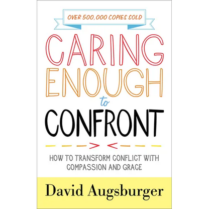 Caring Enough to Confront: How to Transform Conflict with Compassion and Grace - Paperback