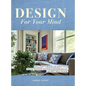 Design For Your Mind: How a Family Caregiver and Mental Health Therapist Renovated Her Home to Recharge Her Life - and Didn't Break the Bank - Hardcover
