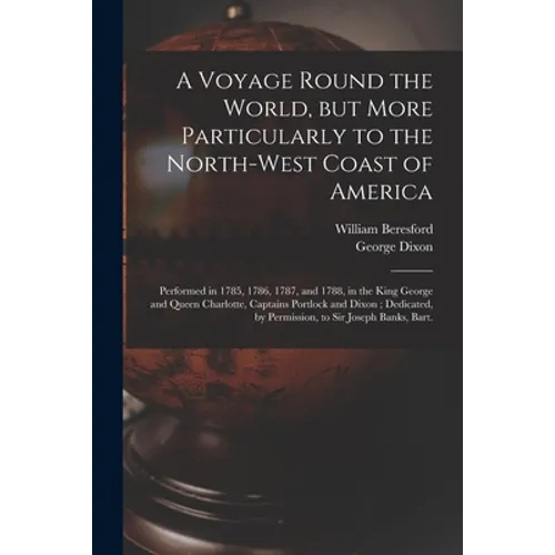 A Voyage Round the World, but More Particularly to the North-west Coast of America [microform]: Performed in 1785, 1786, 1787, and 1788, in the King G - Paperback