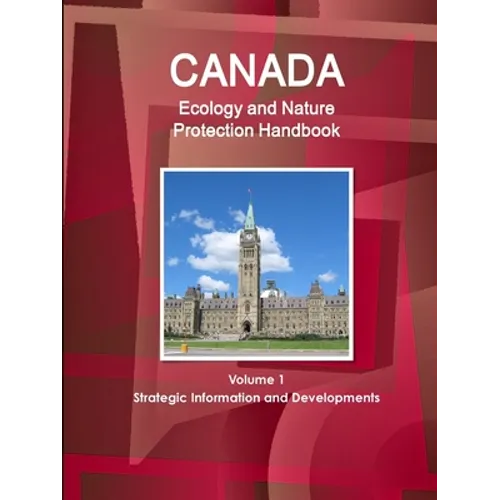 Canada Ecology and Nature Protection Handbook Volume 1 Strategic Information and Developments - Paperback