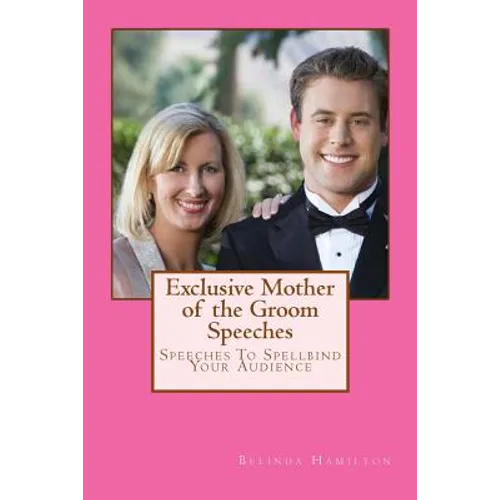 Exclusive Mother of the Groom Speeches: Speeches To Spellbind Your Audience - Paperback