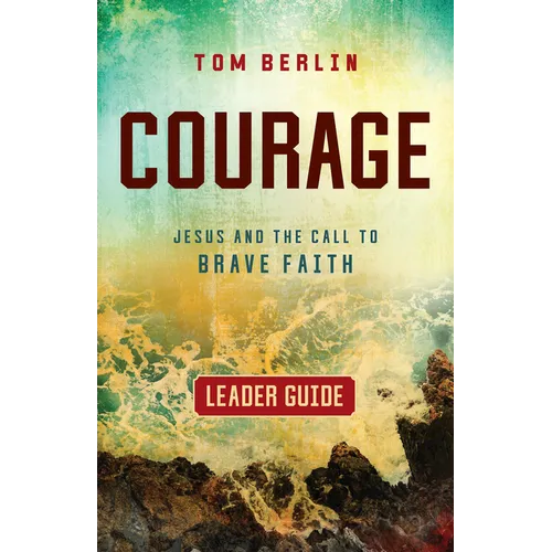 Courage Leader Guide: Jesus and the Call to Brave Faith - Paperback