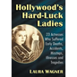 Hollywood's Hard-Luck Ladies: 23 Actresses Who Suffered Early Deaths, Accidents, Missteps, Illnesses and Tragedies - Paperback
