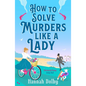 How to Solve Murders Like a Lady: The Brand-New for 2024 Laugh-Out-Loud British Historical Detective Novel - Paperback