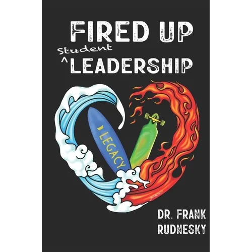 Fired Up Student Leadership: Your Guide to Empower Student Leaders - Paperback