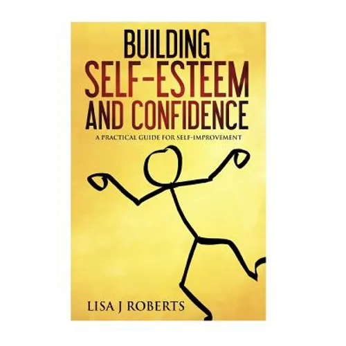 Building Self-Esteem and Confidence: A Practical Guide for Self-Improvement - Paperback