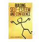 Building Self-Esteem and Confidence: A Practical Guide for Self-Improvement - Paperback
