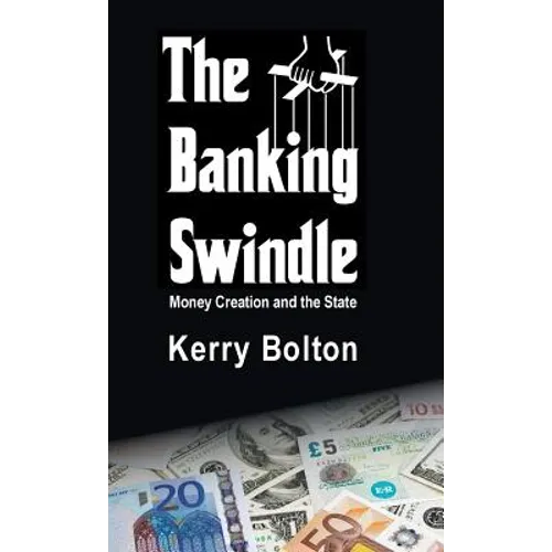 The Banking Swindle: Money Creation and the State - Hardcover