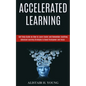 Accelerated Learning: Self Help Guide on How to Learn Faster and Remember Anything (Advanced Learning Strategies to Boost Brainpower and Focus) - Paperback