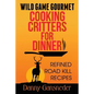 Wild Game Gourmet: Cooking Critters for Dinner: Refined Road Kill Recipes - Paperback