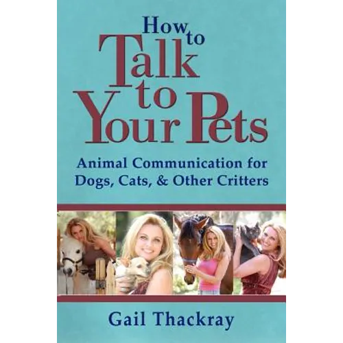 How to Talk to Your Pets: Animal Communication for Dogs, Cats, & Other Critters - Paperback