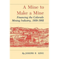 A Mine to Make a Mine: Financing the Colorado Mining Industry, 1859-1902 - Paperback