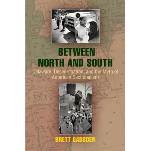 Between North and South: Delaware, Desegregation, and the Myth of American Sectionalism - Hardcover