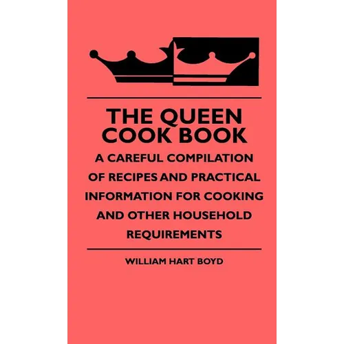 The Queen Cook Book - A Careful Compilation Of Recipes And Practical Information For Cooking And Other Household Requirements - Hardcover