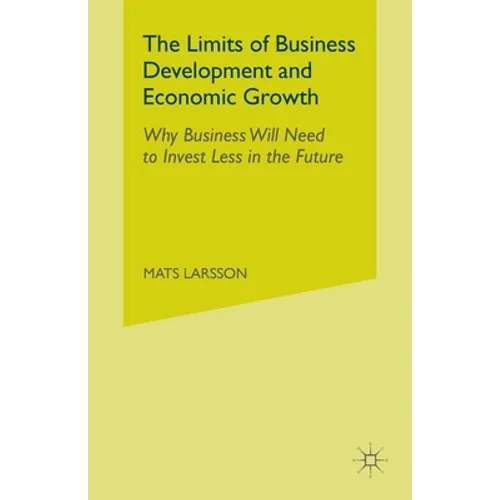 The Limits of Business Development and Economic Growth: Why Business Will Need to Invest Less in the Future - Paperback