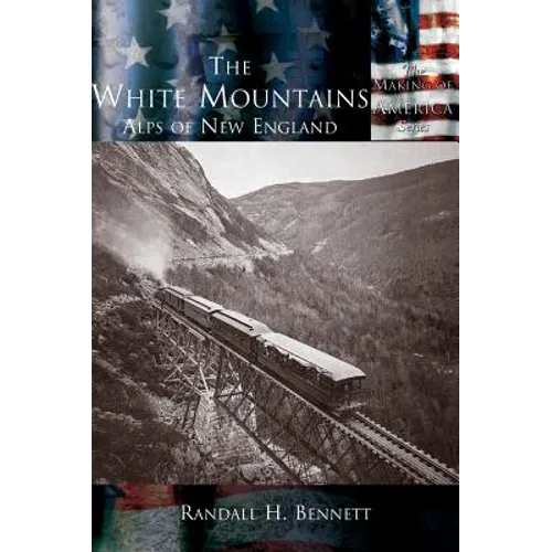 The White Mountains: The Alps of New England - Hardcover