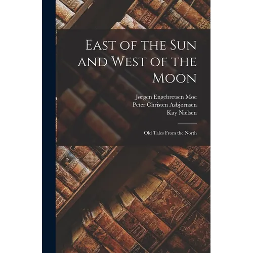 East of the sun and West of the Moon; old Tales From the North - Paperback