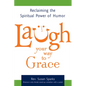 Laugh Your Way to Grace: Reclaiming the Spiritual Power of Humor - Hardcover