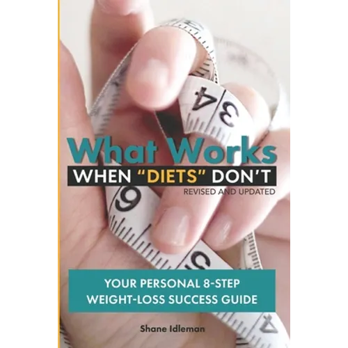 What Works When "Diets" Don't: Your Personal 8-Step Weight-Loss Success Guide - Paperback