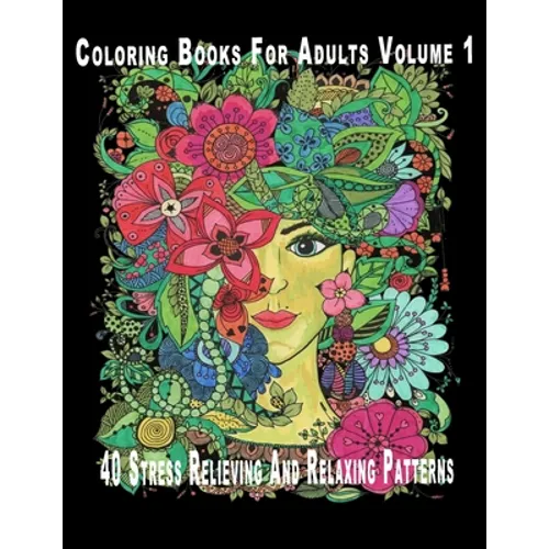 Coloring Books For Adults Volume 1: 40 Stress Relieving And Relaxing Patterns - Paperback