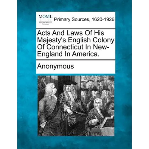 Acts and Laws of His Majesty's English Colony of Connecticut in New-England in America. - Paperback