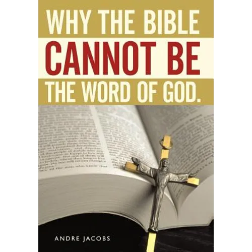Why the Bible Cannot Be the Word of God. - Hardcover