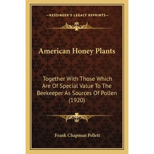 American Honey Plants: Together With Those Which Are Of Special Value To The Beekeeper As Sources Of Pollen (1920) - Paperback