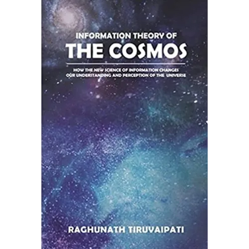 Information Theory Of The Cosmos: How The New Science Of Information Changes Our Understanding And Perception Of The Universe - Paperback