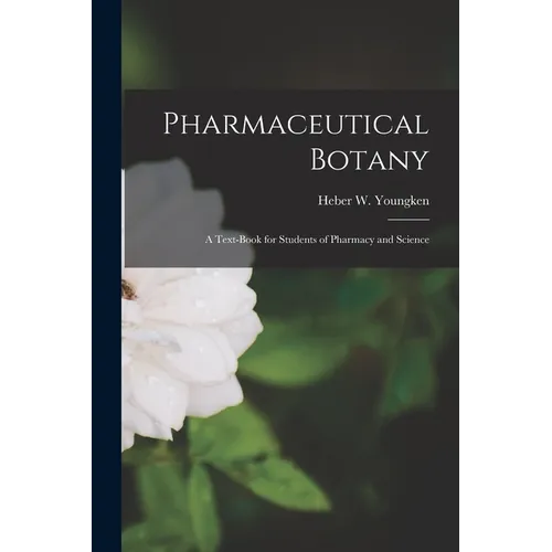 Pharmaceutical Botany; a Text-book for Students of Pharmacy and Science - Paperback