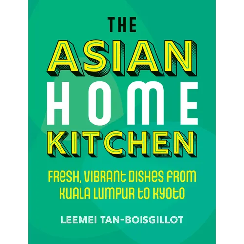 The Asian Home Kitchen: Fresh, Vibrant Dishes from Kuala Lumpur to Kyoto - Hardcover