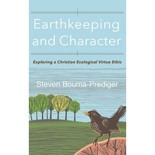 Earthkeeping and Character: Exploring a Christian Ecological Virtue Ethic - Hardcover