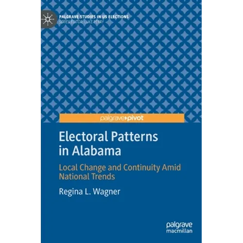 Electoral Patterns in Alabama: Local Change and Continuity Amid National Trends - Hardcover