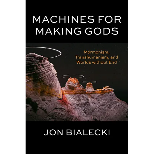 Machines for Making Gods: Mormonism, Transhumanism, and Worlds Without End - Paperback