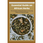 Essential Guide on African Herbs: The Complete Healing Remedies for Immunity, Vitality, and Optimal Health - Paperback